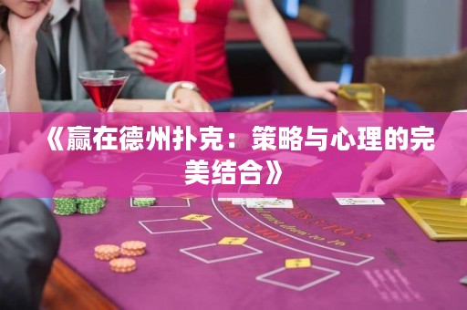 《贏在德州撲克：策略與心理的完美結合》