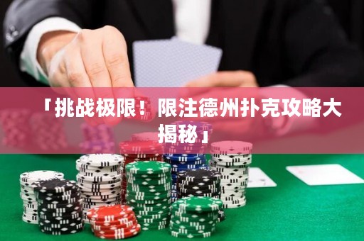 「挑戰(zhàn)極限！限注德州撲克攻略大揭秘」