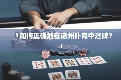 「如何正確地在德州撲克中過牌？」