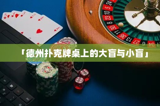 「德州撲克牌桌上的大盲與小盲」