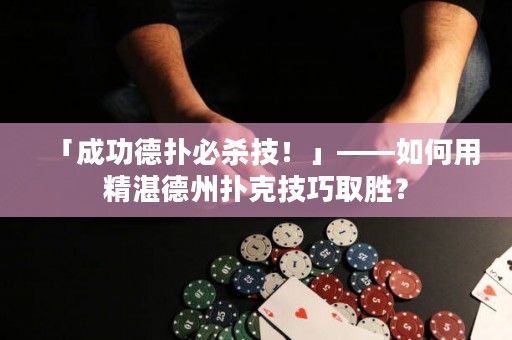 「成功德?lián)浔貧⒓?！」——如何用精湛德州撲克技巧取勝? title=