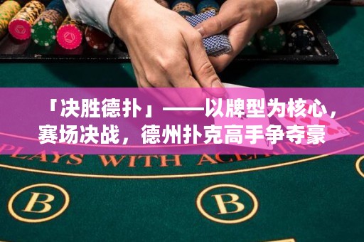 「決勝德?lián)洹埂耘菩蜑楹诵?，賽場決戰(zhàn)，德州撲克高手爭奪豪華獎品的激烈賽事