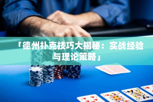 「德州撲克技巧大揭秘：實戰(zhàn)經(jīng)驗與理論策略」