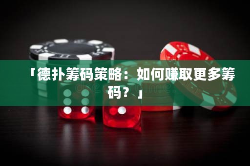 「德?lián)浠I碼策略：如何賺取更多籌碼？」