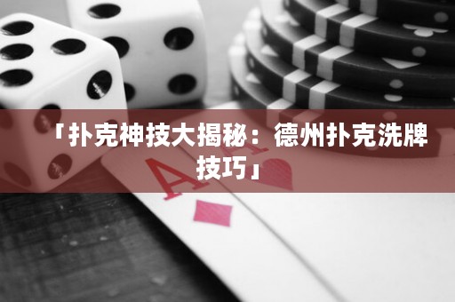 「撲克神技大揭秘：德州撲克洗牌技巧」