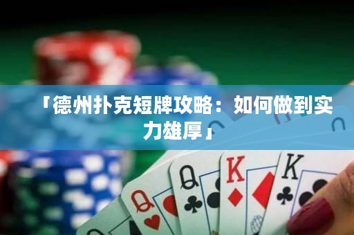 「德州撲克短牌攻略：如何做到實(shí)力雄厚」