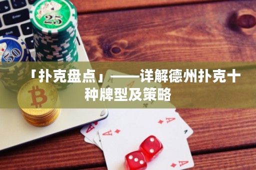 「撲克盤點(diǎn)」——詳解德州撲克十種牌型及策略