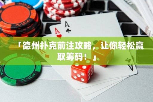 「德州撲克前注攻略，讓你輕松贏取籌碼！」