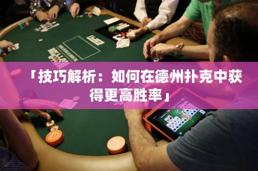 「技巧解析：如何在德州撲克中獲得更高勝率」