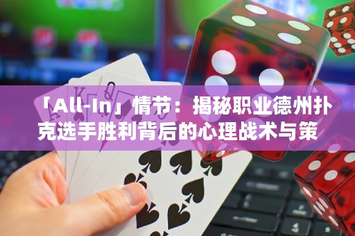「All-In」情節(jié)：揭秘職業(yè)德州撲克選手勝利背后的心理戰(zhàn)術(shù)與策略
