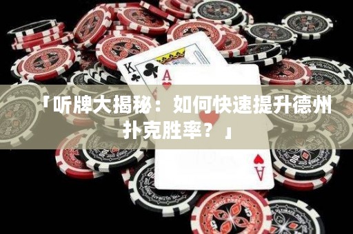 「聽牌大揭秘：如何快速提升德州撲克勝率？」