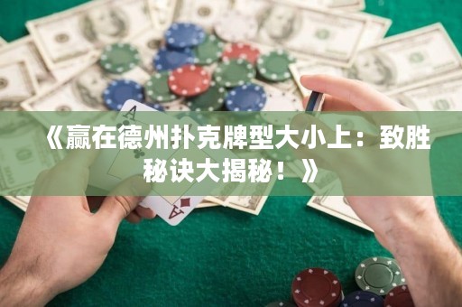 《贏在德州撲克牌型大小上：致勝秘訣大揭秘！》