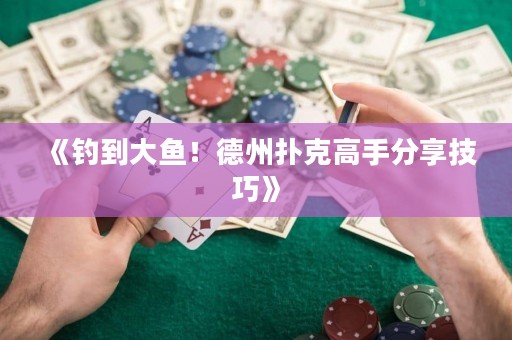 《釣到大魚！德州撲克高手分享技巧》