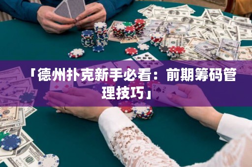 「德州撲克新手必看：前期籌碼管理技巧」