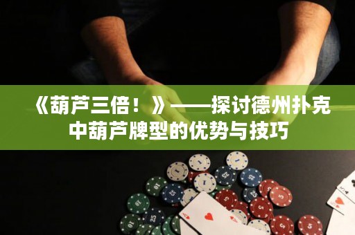 《葫蘆三倍！》——探討德州撲克中葫蘆牌型的優(yōu)勢與技巧