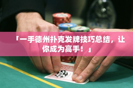 「一手德州撲克發(fā)牌技巧總結(jié)，讓你成為高手！」