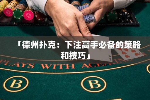 「德州撲克：下注高手必備的策略和技巧」