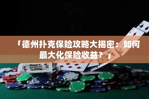 「德州撲克保險攻略大揭密：如何最大化保險收益？」