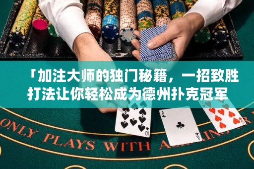「加注大師的獨(dú)門秘籍，一招致勝打法讓你輕松成為德州撲克冠軍！」