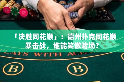「決勝同花順」：德州撲克同花順暴擊戰(zhàn)，誰能笑傲賭場？