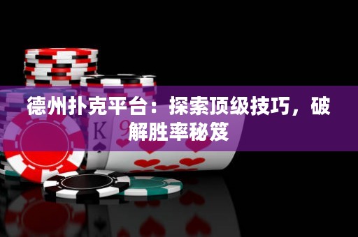 德州撲克平臺：探索頂級技巧，破解勝率秘笈
