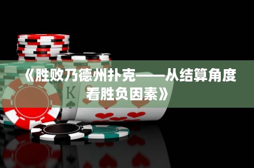 《勝敗乃德州撲克——從結(jié)算角度看勝負(fù)因素》