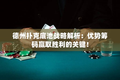德州撲克底池戰(zhàn)略解析：優(yōu)勢(shì)籌碼贏取勝利的關(guān)鍵！