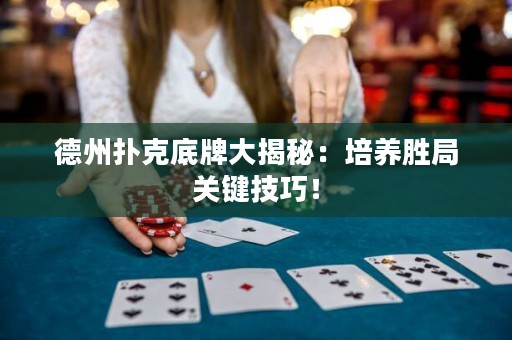 德州撲克底牌大揭秘：培養(yǎng)勝局關(guān)鍵技巧！