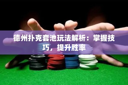德州撲克套池玩法解析：掌握技巧，提升勝率