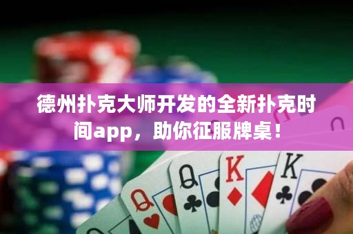 德州撲克大師開發(fā)的全新?lián)淇藭r(shí)間app，助你征服牌桌！
