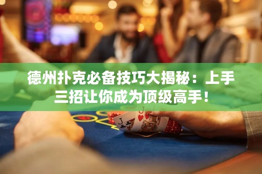德州撲克必備技巧大揭秘：上手三招讓你成為頂級(jí)高手！