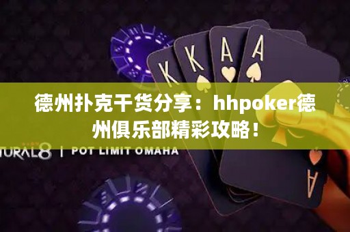 德州撲克干貨分享：hhpoker德州俱樂部精彩攻略！