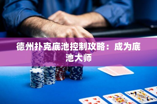 德州撲克底池控制攻略：成為底池大師