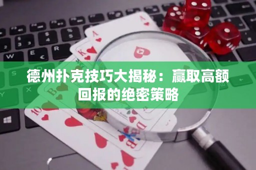 德州撲克技巧大揭秘：贏取高額回報(bào)的絕密策略