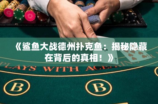《鯊魚大戰(zhàn)德州撲克魚：揭秘隱藏在背后的真相！》