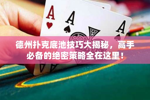 德州撲克底池技巧大揭秘，高手必備的絕密策略全在這里！