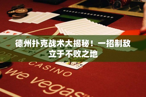 德州撲克戰(zhàn)術(shù)大揭秘！一招制敵立于不敗之地