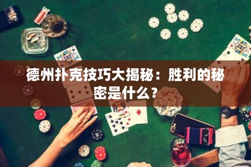 德州撲克技巧大揭秘：勝利的秘密是什么？
