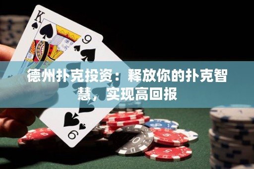德州撲克投資：釋放你的撲克智慧，實現(xiàn)高回報