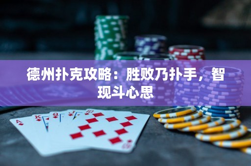 德州撲克攻略：勝敗乃撲手，智現(xiàn)斗心思