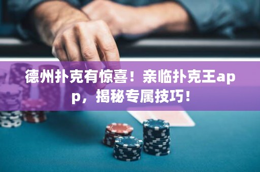 德州撲克有驚喜！親臨撲克王app，揭秘專屬技巧！