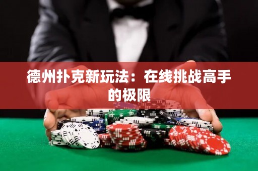 德州撲克新玩法：在線挑戰(zhàn)高手的極限