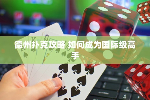 德州撲克攻略 如何成為國(guó)際級(jí)高手