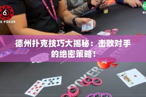 德州撲克技巧大揭秘：擊敗對手的絕密策略！