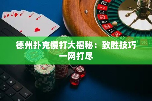 德州撲克慢打大揭秘：致勝技巧一網(wǎng)打盡