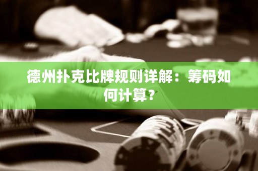德州撲克比牌規(guī)則詳解：籌碼如何計算？