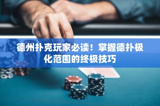 德州撲克玩家必讀！掌握德?lián)錁O化范圍的終極技巧