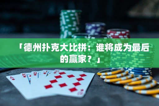 「德州撲克大比拼：誰將成為最后的贏家？」
