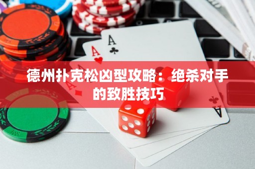 德州撲克松兇型攻略：絕殺對(duì)手的致勝技巧