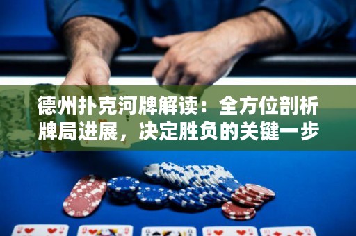 德州撲克河牌解讀：全方位剖析牌局進(jìn)展，決定勝負(fù)的關(guān)鍵一步